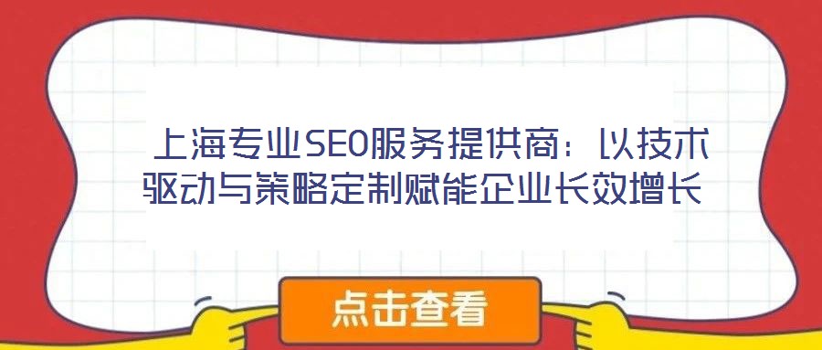  上海專業(yè)SEO服務(wù)提供商：以技術(shù)驅(qū)動與策略定制賦能企業(yè)長效增長