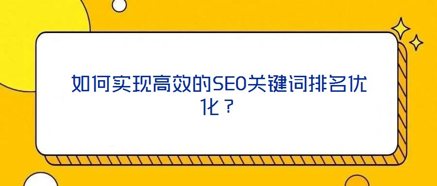 如何實(shí)現(xiàn)高效的SEO關(guān)鍵詞排名優(yōu)化？