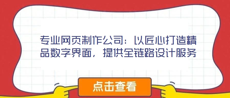 專業(yè)網(wǎng)頁制作公司：以匠心打造精品數(shù)字界面，提供全鏈路設(shè)計(jì)服務(wù)