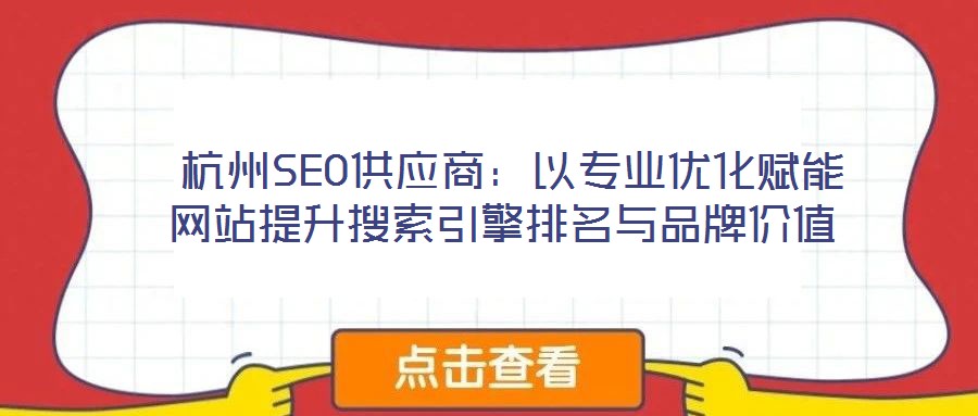  杭州SEO供應(yīng)商：以專業(yè)優(yōu)化賦能網(wǎng)站提升搜索引擎排名與品牌價值