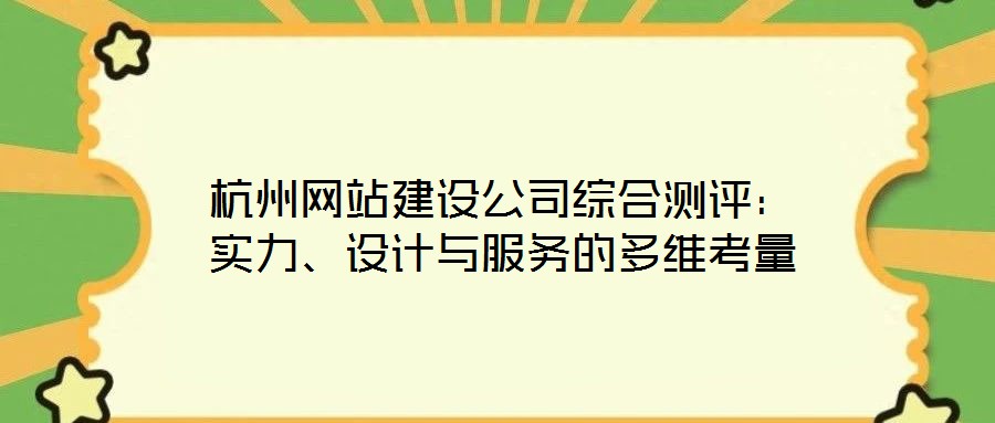 杭州網(wǎng)站建設(shè)公司綜合測評：實力、設(shè)計與服務的多維考量