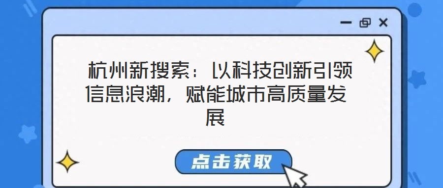  杭州新搜索：以科技創(chuàng)新引領信息浪潮，賦能城市高質(zhì)量發(fā)展