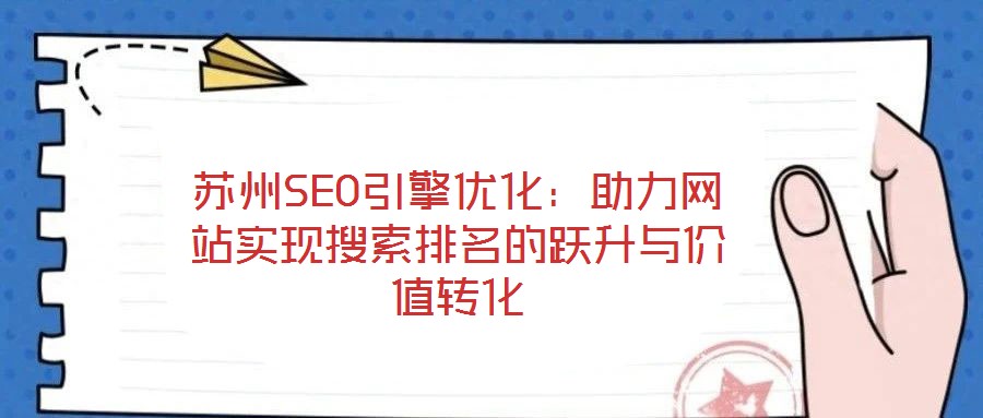 蘇州SEO引擎優(yōu)化：助力網(wǎng)站實(shí)現(xiàn)搜索排名的躍升與價(jià)值轉(zhuǎn)化