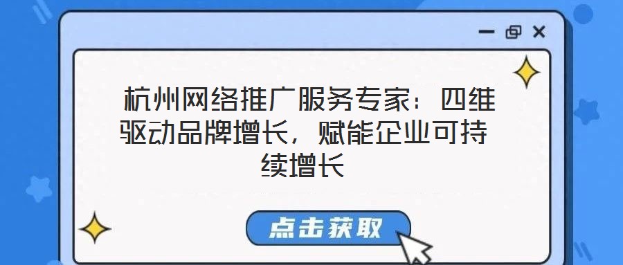  杭州網(wǎng)絡(luò)推廣服務(wù)專家：四維驅(qū)動品牌增長，賦能企業(yè)可持續(xù)增長