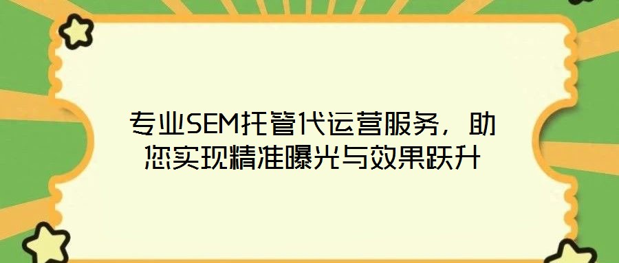 專業(yè)SEM托管代運(yùn)營服務(wù)，助您實(shí)現(xiàn)精準(zhǔn)曝光與效果躍升