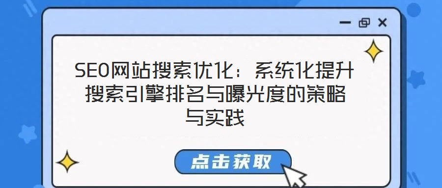 SEO網(wǎng)站搜索優(yōu)化：系統(tǒng)化提升搜索引擎排名與曝光度的策略與實踐