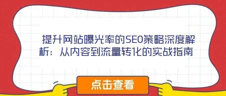  提升網(wǎng)站曝光率的SEO策略深度解析：從內(nèi)容到流量轉(zhuǎn)化的實戰(zhàn)指南