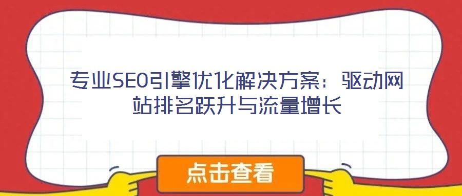 專業(yè)SEO引擎優(yōu)化解決方案：驅(qū)動(dòng)網(wǎng)站排名躍升與流量增長(zhǎng)