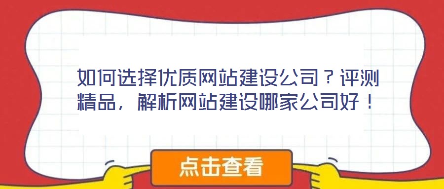 如何選擇優(yōu)質(zhì)網(wǎng)站建設(shè)公司？評(píng)測(cè)精品，解析網(wǎng)站建設(shè)哪家公司好！