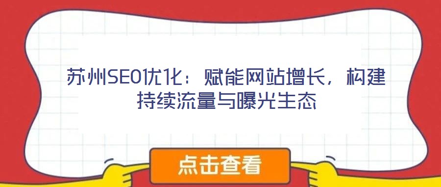 蘇州SEO優(yōu)化：賦能網(wǎng)站增長(zhǎng)，構(gòu)建持續(xù)流量與曝光生態(tài)