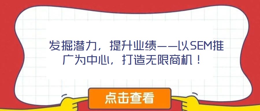  發(fā)掘潛力，提升業(yè)績(jī)——以SEM推廣為中心，打造無(wú)限商機(jī)！