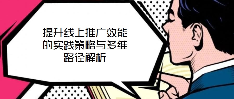 提升線上推廣效能的實踐策略與多維路徑解析