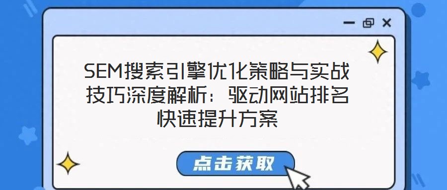 SEM搜索引擎優(yōu)化策略與實戰(zhàn)技巧深度解析：驅(qū)動網(wǎng)站排名快速提升方案