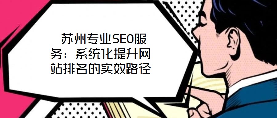  蘇州專業(yè)SEO服務(wù)：系統(tǒng)化提升網(wǎng)站排名的實(shí)效路徑