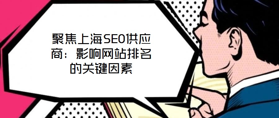 聚焦上海SEO供應(yīng)商：影響網(wǎng)站排名的關(guān)鍵因素