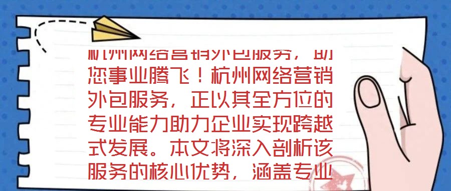 杭州網(wǎng)絡(luò)營銷外包服務(wù)，助您事業(yè)騰飛！杭州網(wǎng)絡(luò)營銷外包服務(wù)，正以其全方位的專業(yè)能力助力企業(yè)實現(xiàn)跨越式發(fā)展。本文將深入剖析該服務(wù)的核心優(yōu)勢，涵蓋專業(yè)團隊構(gòu)建、創(chuàng)新策