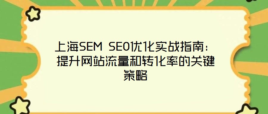上海SEM SEO優(yōu)化實(shí)戰(zhàn)指南：提升網(wǎng)站流量和轉(zhuǎn)化率的關(guān)鍵策略