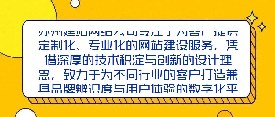 蘇州建站網(wǎng)絡公司專注于為客戶提供定制化、專業(yè)化的網(wǎng)站建設服務，憑借深厚的技術積淀與創(chuàng)新的設計理念，致力于為不同行業(yè)的客戶打造兼具品牌辨識度與用戶體驗的數(shù)字化平臺