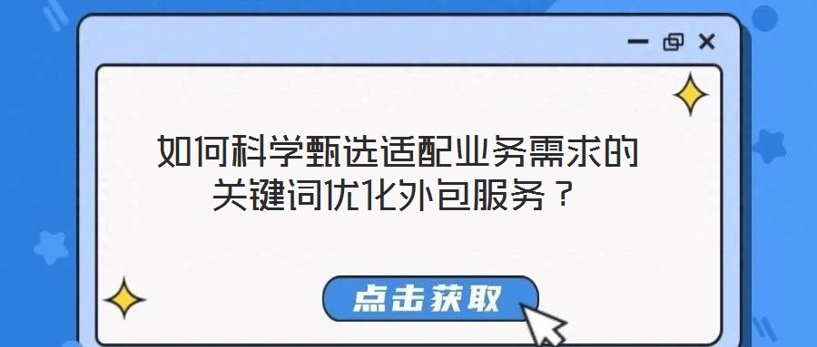 如何科學甄選適配業(yè)務需求的關鍵詞優(yōu)化外包服務？