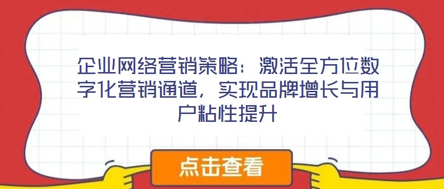 企業(yè)網(wǎng)絡營銷策略：激活全方位數(shù)字化營銷通道，實現(xiàn)品牌增長與用戶粘性提升