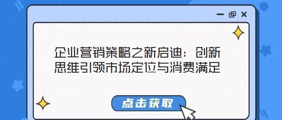 企業(yè)營銷策略之新啟迪：創(chuàng)新思維引領(lǐng)市場定位與消費(fèi)滿足