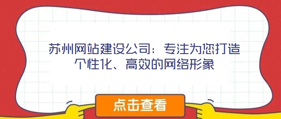 蘇州網(wǎng)站建設(shè)公司：專注為您打造個性化、高效的網(wǎng)絡(luò)形象