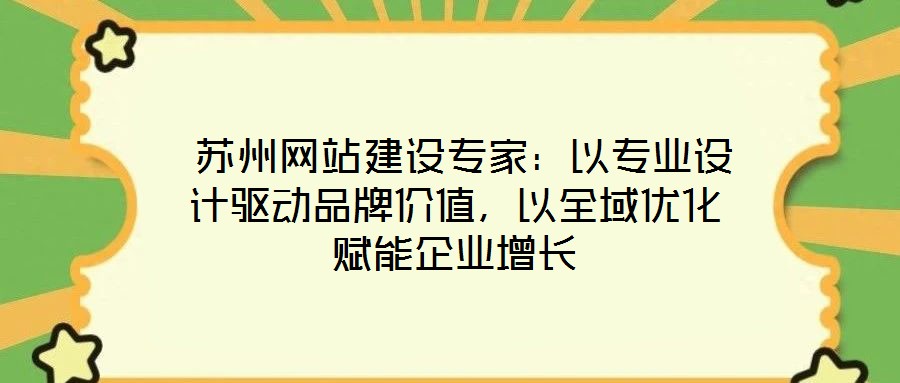  蘇州網(wǎng)站建設(shè)專家：以專業(yè)設(shè)計驅(qū)動品牌價值，以全域優(yōu)化賦能企業(yè)增長