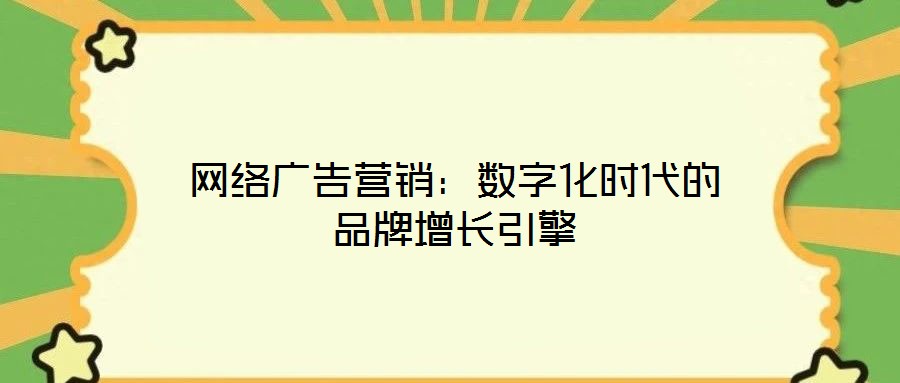 網(wǎng)絡(luò)廣告營(yíng)銷：數(shù)字化時(shí)代的品牌增長(zhǎng)引擎