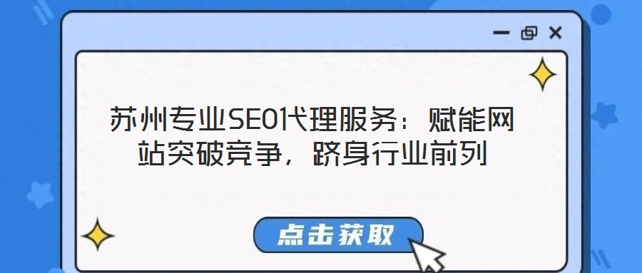 蘇州專業(yè)SEO代理服務：賦能網(wǎng)站突破競爭，躋身行業(yè)前列