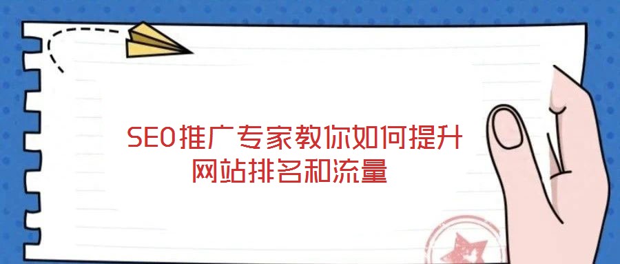  SEO推廣專家教你如何提升網(wǎng)站排名和流量