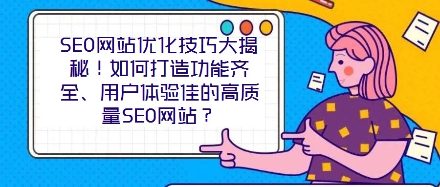SEO網(wǎng)站優(yōu)化技巧大揭秘！如何打造功能齊全、用戶體驗佳的高質(zhì)量SEO網(wǎng)站？