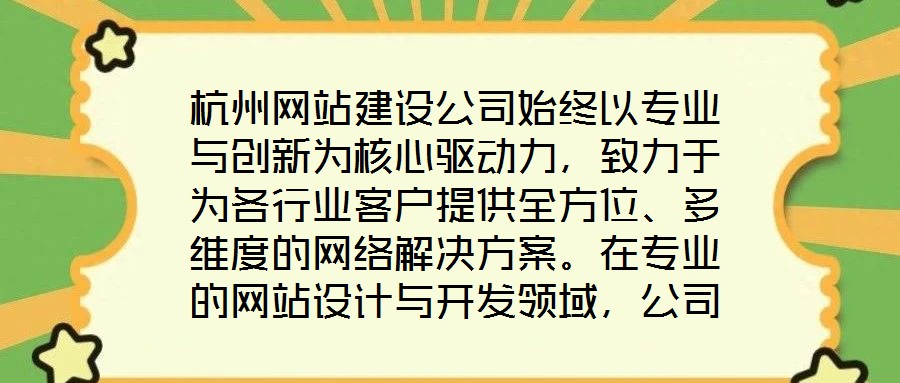 杭州網(wǎng)站建設(shè)公司始終以專業(yè)與創(chuàng)新為核心驅(qū)動(dòng)力，致力于為各行業(yè)客戶提供全方位、多維度的網(wǎng)絡(luò)解決方案。在專業(yè)的網(wǎng)站設(shè)計(jì)與開發(fā)領(lǐng)域，公司匯聚了具備十年以上行業(yè)經(jīng)驗(yàn)的資