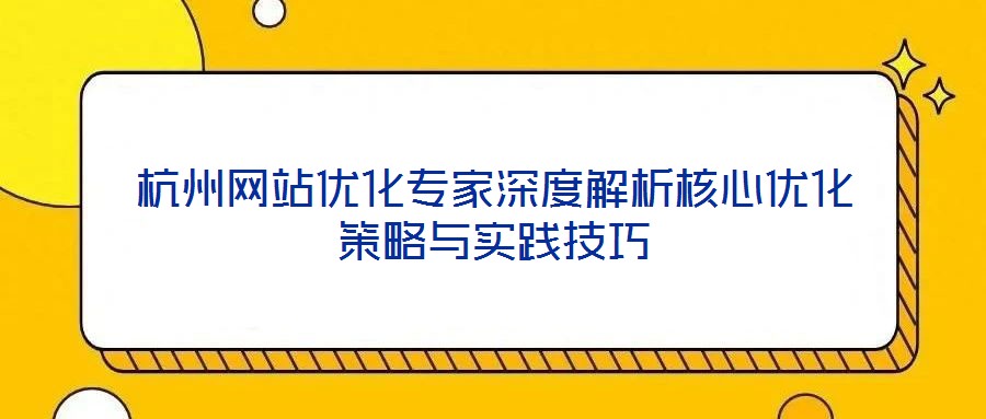 杭州網(wǎng)站優(yōu)化專家深度解析核心優(yōu)化策略與實踐技巧