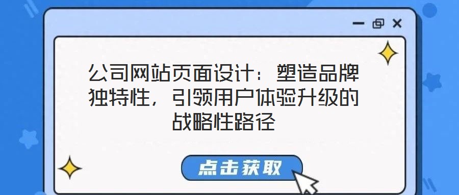 公司網(wǎng)站頁面設(shè)計：塑造品牌獨特性，引領(lǐng)用戶體驗升級的戰(zhàn)略性路徑