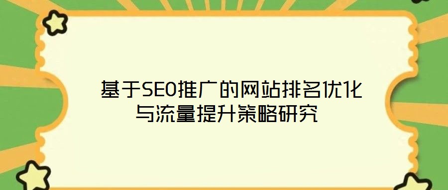  基于SEO推廣的網(wǎng)站排名優(yōu)化與流量提升策略研究