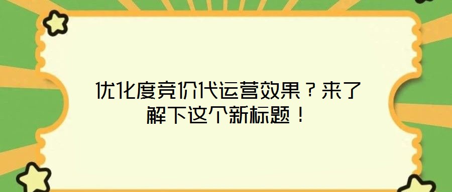 優(yōu)化度競(jìng)價(jià)代運(yùn)營(yíng)效果？來(lái)了解下這個(gè)新標(biāo)題！