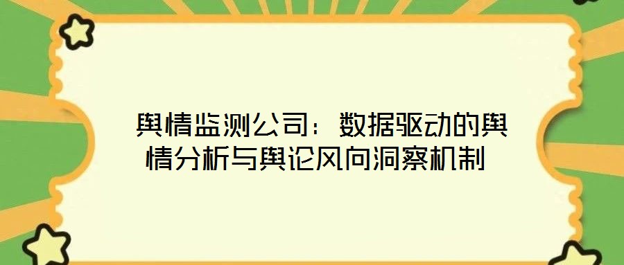  輿情監(jiān)測公司：數(shù)據(jù)驅(qū)動的輿情分析與輿論風(fēng)向洞察機制