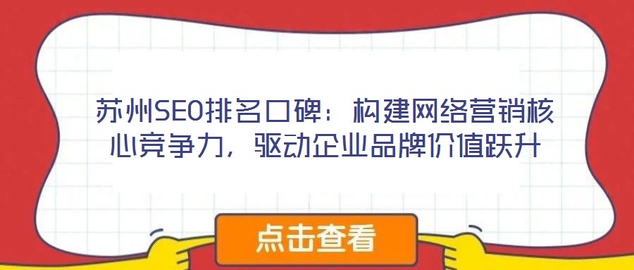 蘇州SEO排名口碑：構(gòu)建網(wǎng)絡(luò)營銷核心競爭力，驅(qū)動(dòng)企業(yè)品牌價(jià)值躍升