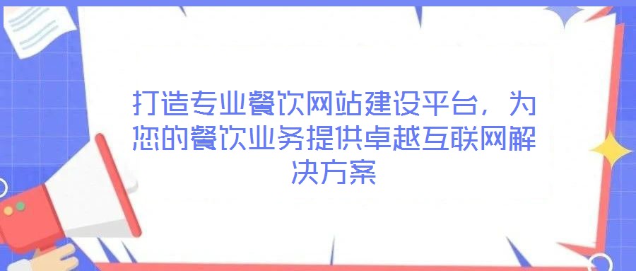 打造專業(yè)餐飲網(wǎng)站建設(shè)平臺(tái)，為您的餐飲業(yè)務(wù)提供卓越互聯(lián)網(wǎng)解決方案