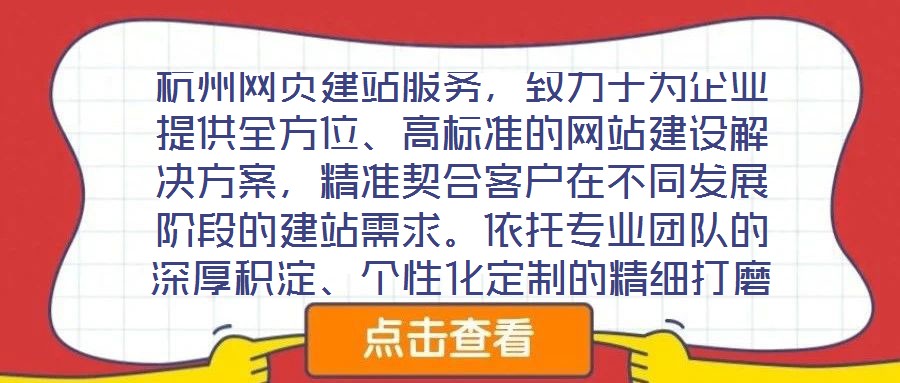 杭州網(wǎng)頁(yè)建站服務(wù)，致力于為企業(yè)提供全方位、高標(biāo)準(zhǔn)的網(wǎng)站建設(shè)解決方案，精準(zhǔn)契合客戶(hù)在不同發(fā)展階段的建站需求。依托專(zhuān)業(yè)團(tuán)隊(duì)的深厚積淀、個(gè)性化定制的精細(xì)打磨、多樣化設(shè)