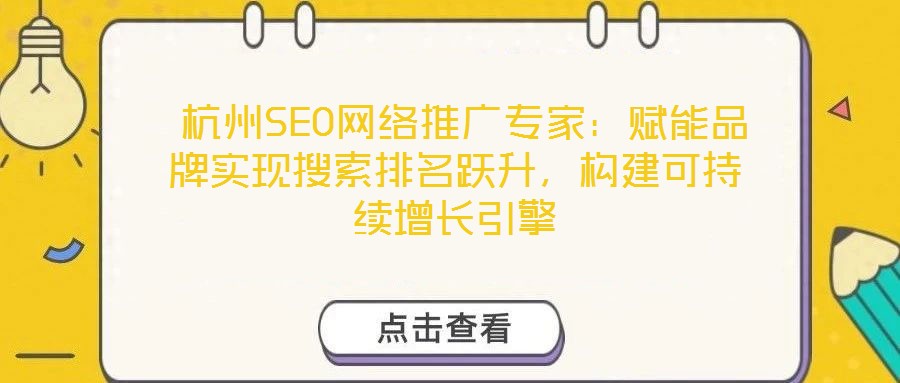  杭州SEO網(wǎng)絡(luò)推廣專家：賦能品牌實(shí)現(xiàn)搜索排名躍升，構(gòu)建可持續(xù)增長(zhǎng)引擎
