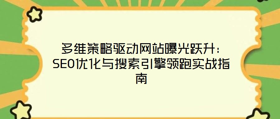  多維策略驅(qū)動網(wǎng)站曝光躍升：SEO優(yōu)化與搜索引擎領(lǐng)跑實(shí)戰(zhàn)指南