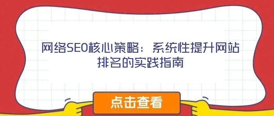 網(wǎng)絡(luò)SEO核心策略：系統(tǒng)性提升網(wǎng)站排名的實(shí)踐指南