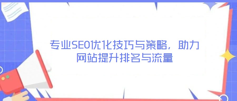 專(zhuān)業(yè)SEO優(yōu)化技巧與策略，助力網(wǎng)站提升排名與流量