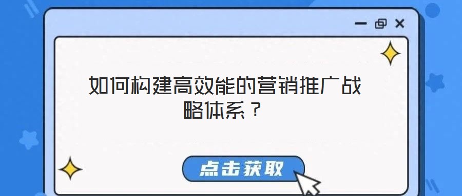 如何構(gòu)建高效能的營(yíng)銷(xiāo)推廣戰(zhàn)略體系？