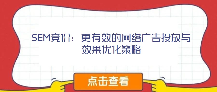 SEM競價(jià)：更有效的網(wǎng)絡(luò)廣告投放與效果優(yōu)化策略