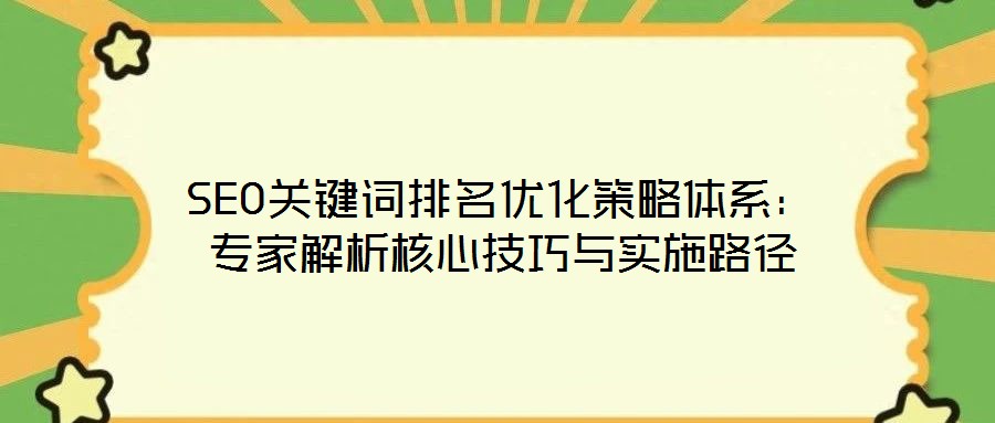SEO關(guān)鍵詞排名優(yōu)化策略體系：專家解析核心技巧與實(shí)施路徑