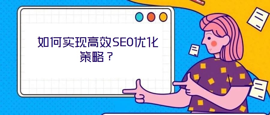 如何實(shí)現(xiàn)高效SEO優(yōu)化策略？