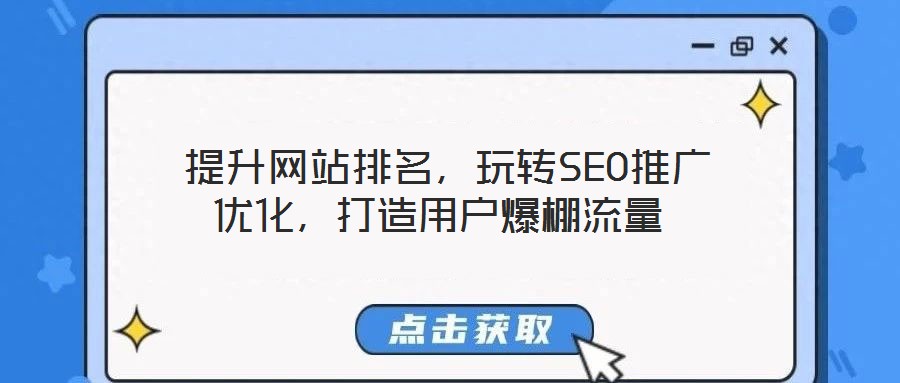  提升網(wǎng)站排名，玩轉(zhuǎn)SEO推廣優(yōu)化，打造用戶爆棚流量