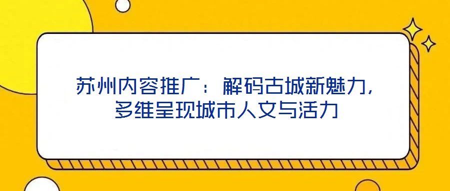  蘇州內(nèi)容推廣：解碼古城新魅力，多維呈現(xiàn)城市人文與活力